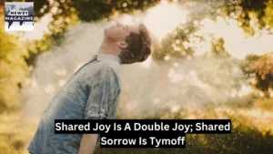 shared joy is a double joy; shared sorrow is tymoff