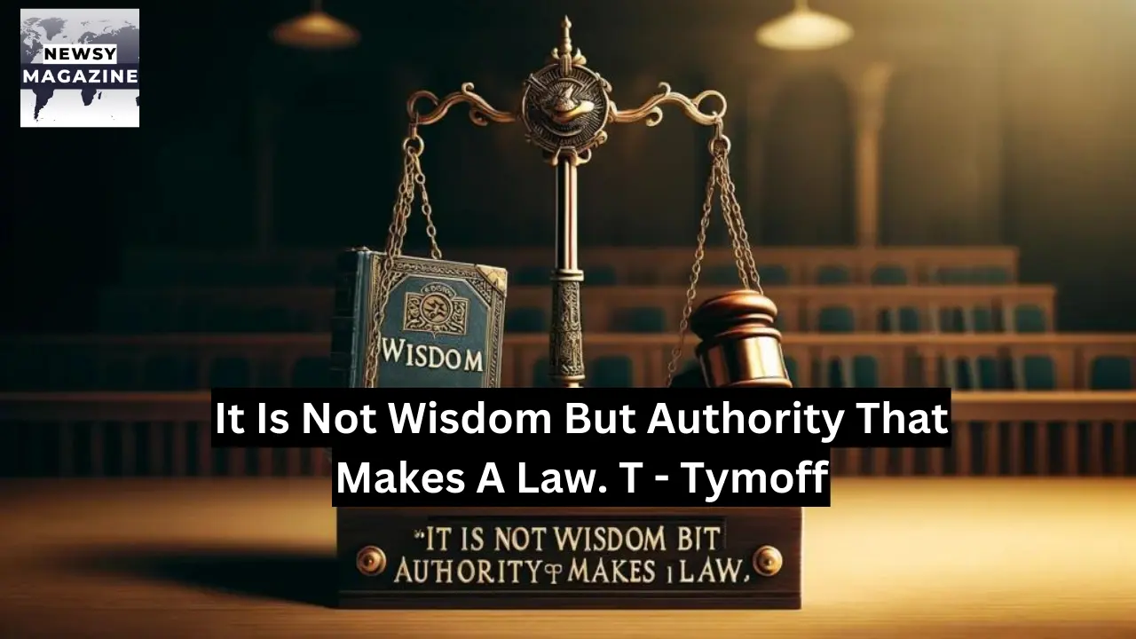 It Is Not Wisdom But Authority That Makes A Law. T - Tymoff